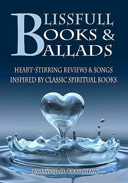 Blissfull Books & Ballads – Heart-Stirring Reviews & Songs Inspired by Classic Spiritual Books, David Bradshaw