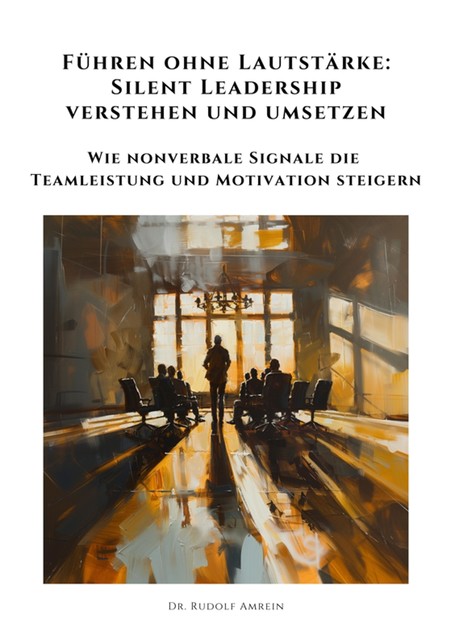 Führen ohne Lautstärke: Silent Leadership verstehen und umsetzen, Rudolf Amrein