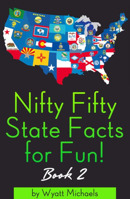 Nifty Fifty State Facts for Fun! Book 2, Wyatt Michaels