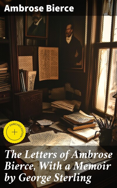 The Letters of Ambrose Bierce, With a Memoir by George Sterling, Ambrose Bierce