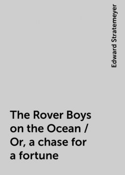 The Rover Boys on the Ocean / Or, a chase for a fortune, Edward Stratemeyer