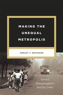 Making the Unequal Metropolis, Ansley T. Erickson