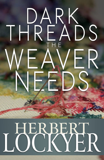 Dark Threads the Weaver Needs, Herbert Lockyer