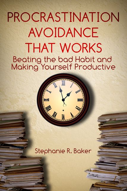 Procrastination Avoidance That Works, Stephanie R. Baker
