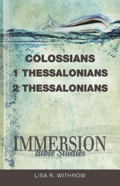 Immersion Bible Studies: Colossians, 1 Thessalonians, 2 Thessalonians, Lisa R. Withrow, Stan Purdum