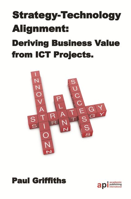 Strategy-Technology Alignment: Deriving Business Value from ICT Projects, Paul Griffiths