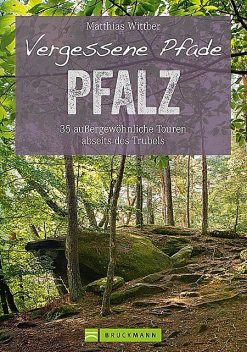 Wanderführer Pfalz: 35 Touren abseits des Trubels in Rheinebene, Pfälzerwald & Nordpfälzer Bergland, Matthias Wittber