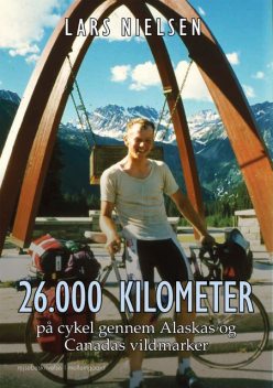 26.000 KILOMETER PÅ CYKEL GENNEM ALASKAS OG CANADAS VILDMARKER, Lars Nielsen