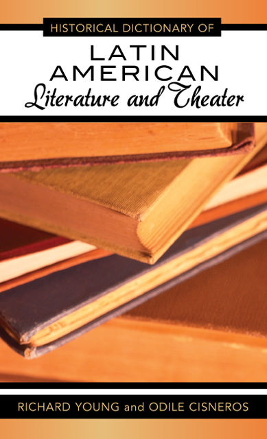 Historical Dictionary of Latin American Literature and Theater, Richard Young, Odile Cisneros