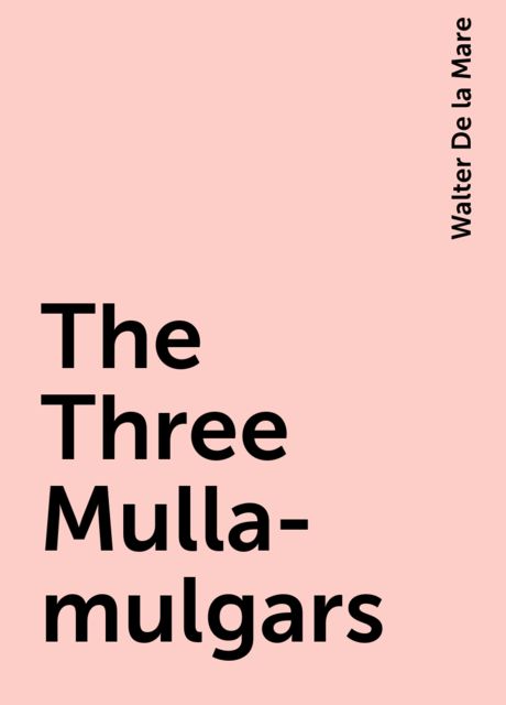 The Three Mulla-mulgars, Walter De la Mare
