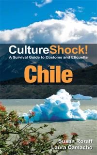 CultureShock! Chile. A Survival Guide to Customs and Etiquette, Laura Camacho, Susan Roraff