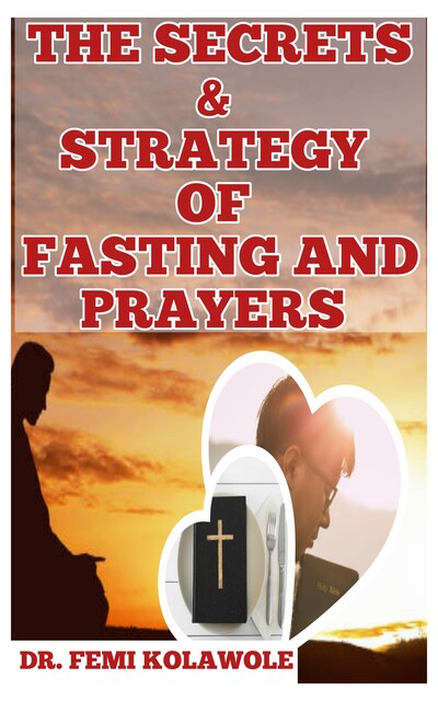 The Secrets and Strategy of Fasting and Prayers, Femi Kolawole