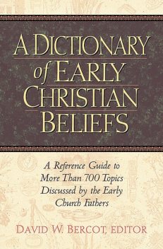 Dictionary of Early Christian Beliefs, editor, David Bercot