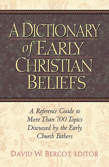 Dictionary of Early Christian Beliefs, editor, David Bercot