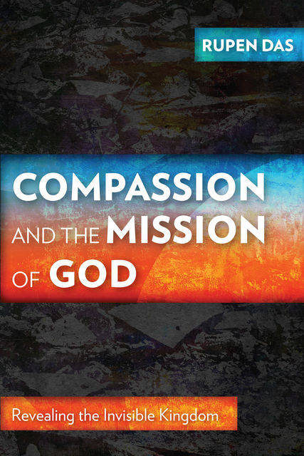 Compassion and the Mission of God, Rupen Das