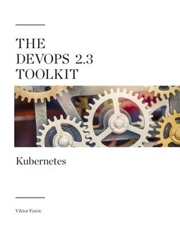 The DevOps 2.3 Toolkit: Kubernetes, Viktor Farcic