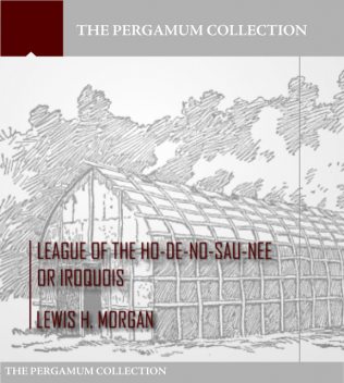 League of the Ho-De-No-Sau-Nee or Iroquois, Lewis H.Morgan