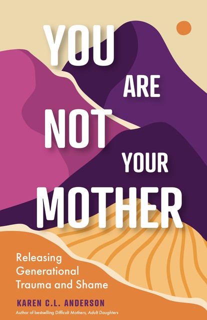 You Are Not Your Mother, Karen Anderson