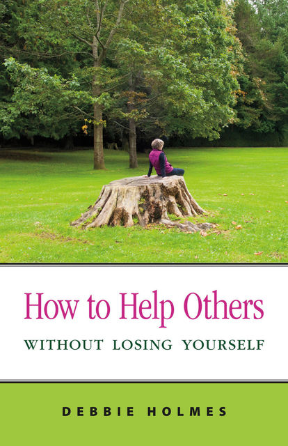 How to Help Others Without Losing Yourself, Debbie Holmes