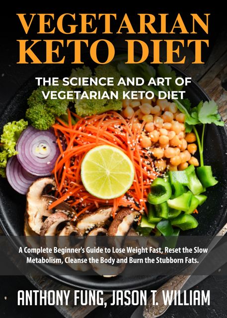 Vegetarian Keto Diet – The Science and Art of Vegetarian Keto Diet, Anthony Fung, Jason T. William