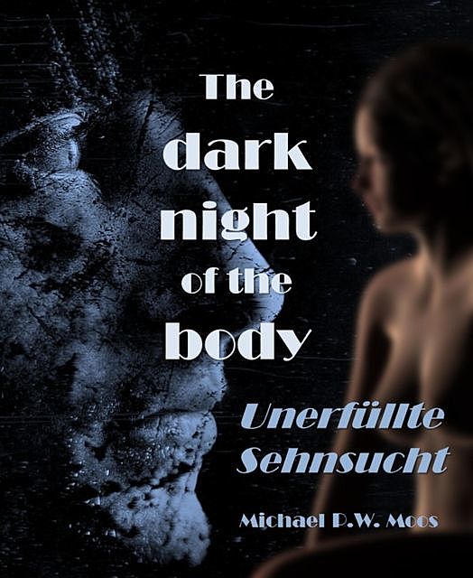 The dark night of the body, Michael P.W. Moos