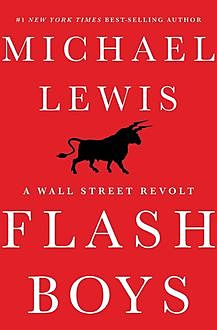 Flash Boys: A Wall Street Revolt, Michael Lewis