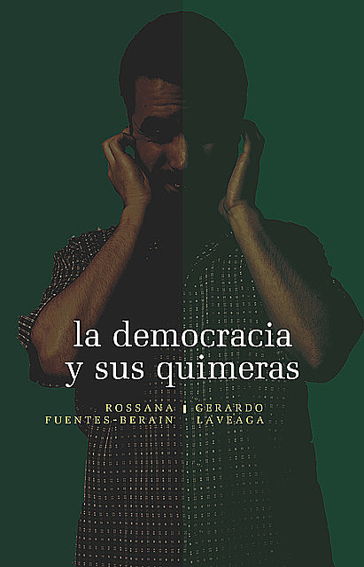 La democracia y sus quimeras, Gerardo Laveaga, Rossana Fuentes-Berain