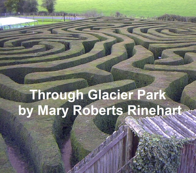 Through Glacier Park: Seeing America First with Howard Eaton, Mary Roberts Rinehart