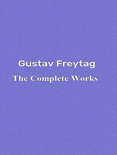The Complete Works of Gustav Freytag, Gustav Freytag