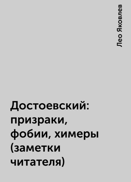 Достоевский: призраки, фобии, химеры (заметки читателя), Лео Яковлев