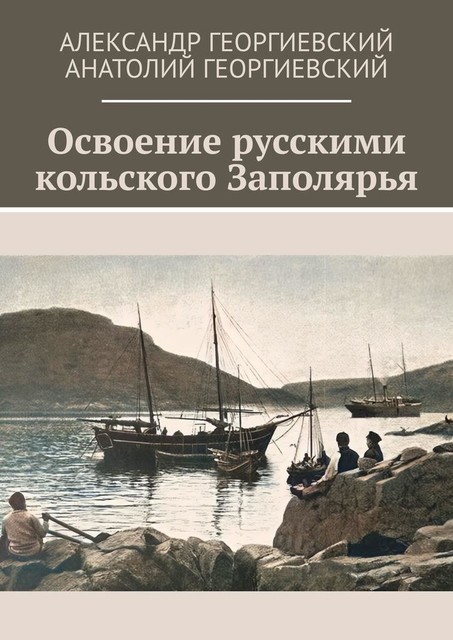 Освоение русскими кольского Заполярья, Александр Георгиевский, Анатолий Георгиевский