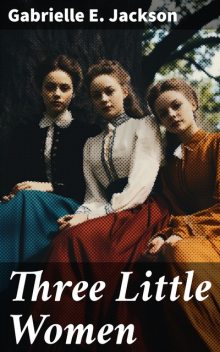 Three Little Women: A Story for Girls, Gabrielle Jackson