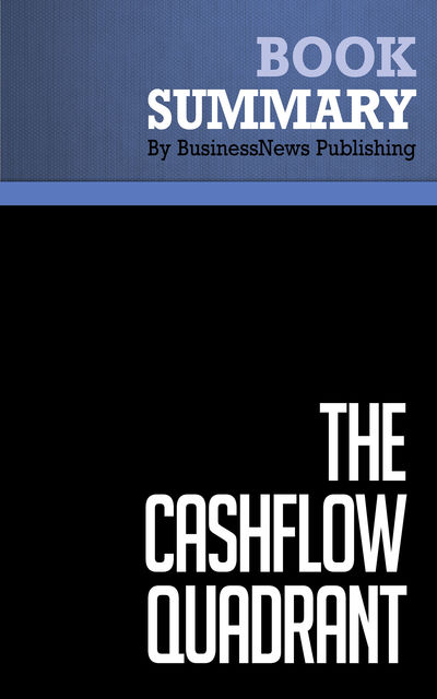 Summary: The CashFlow Quadrant Robert Kiyosaki and Sharon Lechter, Must Read Summaries