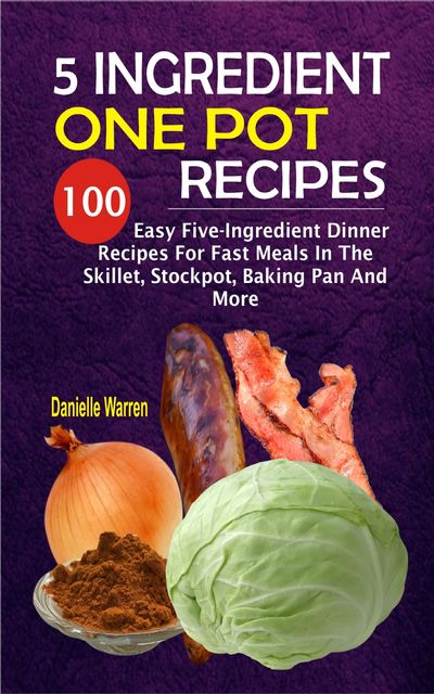 5 Ingredient One Pot Recipes, Danielle Warren