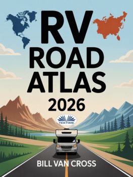 RV Road Atlas 2026-Detailed Maps & Routes For RVing, Camping, And Road Trips Across North America- USA, Canada & Mexico, Bill Van Cross