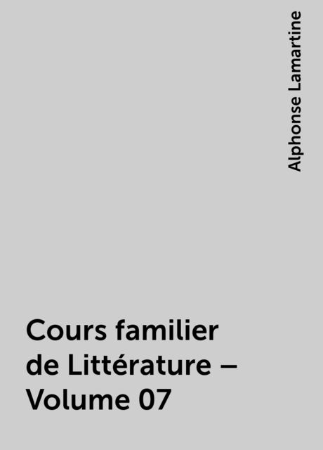 Cours familier de Littérature – Volume 07, Alphonse Lamartine