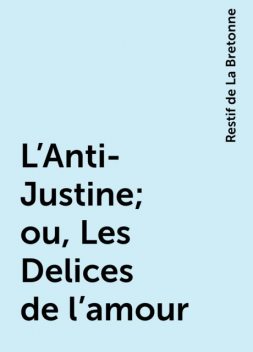 L'Anti-Justine; ou, Les Delices de l'amour, Restif de La Bretonne