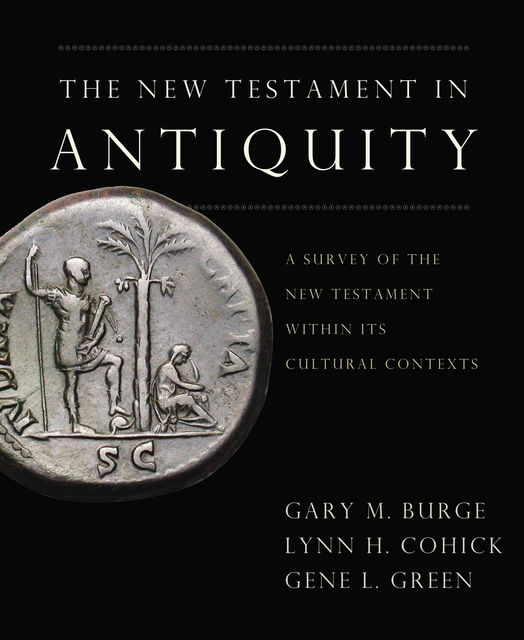 The New Testament in Antiquity, Gary Burge, Gene L. Green, Lynn H. Cohick