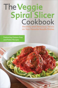 The Veggie Spiral Slicer Cookbook, Kelsey Kinser