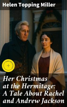 Her Christmas at the Hermitage: A Tale About Rachel and Andrew Jackson, Helen Topping Miller