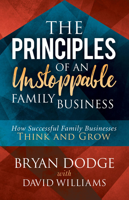 The Principles of an Unstoppable Family Business, David Williams, Bryan Dodge
