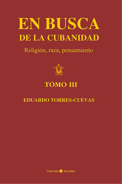 En busca de la cubanidad. Religión, Raza, Pensamiento. (Tomo III), Eduardo Torres-Cuevas