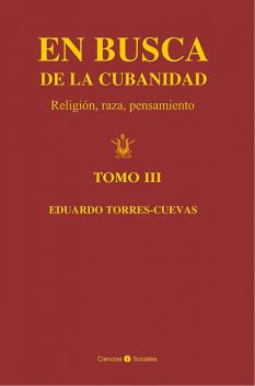 En busca de la cubanidad. Religión, Raza, Pensamiento. (Tomo III), Eduardo Torres-Cuevas