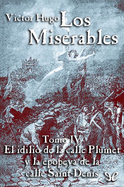 Los miserables IV – El idilio de la calle Plumet y la epopeya de la calle Saint-Denis, Victor Hugo