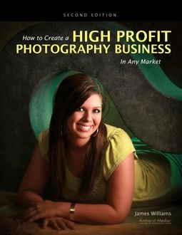 How to Create a High Profit Photography Business in Any Market, James Williams