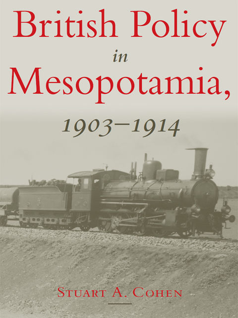 British Policy in Mesopotamia, 1903–1914, Stuart Cohen