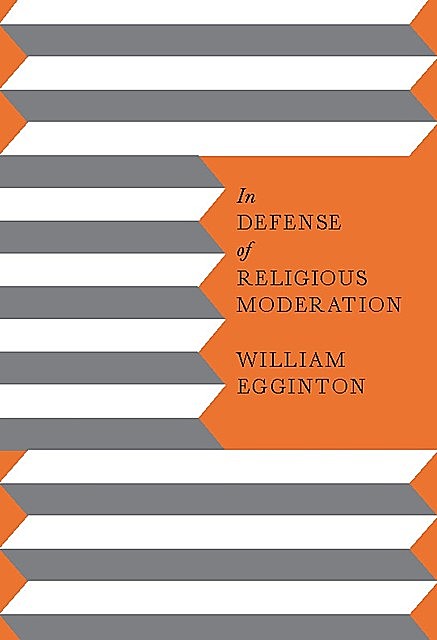 In Defense of Religious Moderation, William Egginton