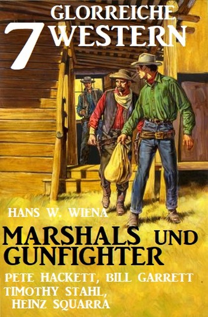 Marshals und Gunfighter: 7 glorreiche Western, Timothy Stahl, Pete Hackett, Heinz Squarra, Hans W. Wiena, Bill Garrett