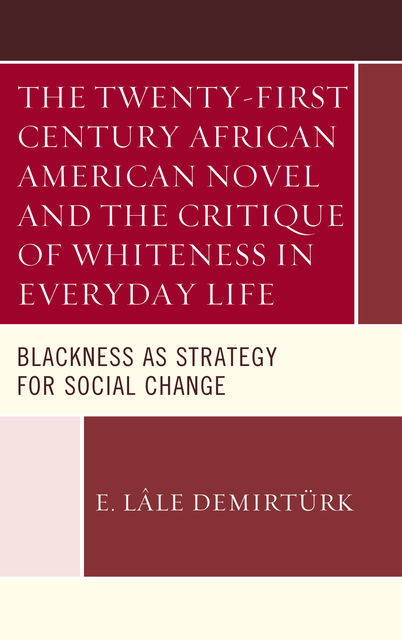 The Twenty-first Century African American Novel and the Critique of Whiteness in Everyday Life, E. Lâle Demirtürk