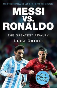 Messi vs. Ronaldo – 2017 Updated Edition, Luca Caioli